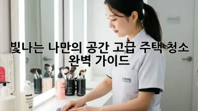 빛나는 나만의 공간, 고급 주택 청소 완벽 가이드
